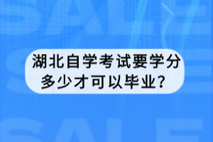 湖北自學(xué)考試要學(xué)分多少才可以畢業(yè)？