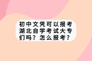 初中文憑可以報(bào)考湖北自學(xué)考試大專們嗎？怎么報(bào)考？