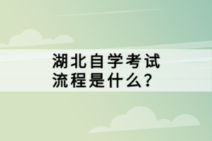 湖北自學考試流程是什么？