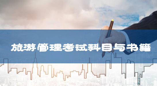 自考專升本新課改旅游管理專業(yè)考試科目及教材匯總 自考專升本新課改旅游管理專業(yè)考試科目及教材匯總
