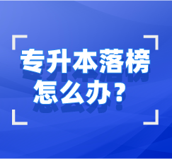 湖北專(zhuān)升本未錄取怎么辦？