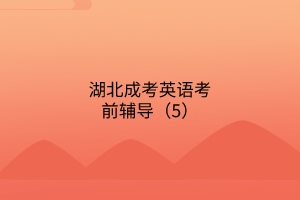 湖北成考英語(yǔ)考前輔導(dǎo)(5)