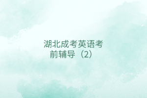 湖北成考英語(yǔ)考前輔導(dǎo)(2)
