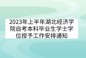 2023年上半年湖北經(jīng)濟學院自考本科畢業(yè)生學士學位授予工作安排通知