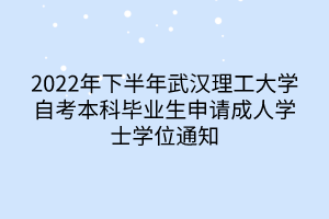 2022年下半年武漢理工大學自考本科畢業(yè)生申請成人學士學位通知