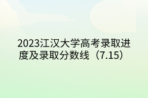 2023江漢大學(xué)高考錄取進(jìn)度及錄取分?jǐn)?shù)線(xiàn)（7.15）