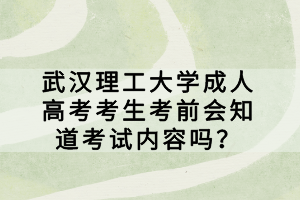 武漢理工大學(xué)成人高考考生考前會(huì)知道考試內(nèi)容嗎？