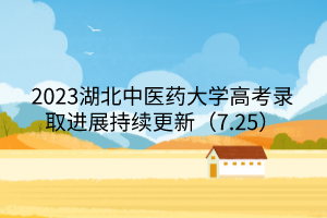 2023湖北中醫(yī)藥大學(xué)高考錄取進(jìn)展持續(xù)更新(7.25) 2023湖北中醫(yī)藥大學(xué)高考錄取進(jìn)展持續(xù)更新(7.25)