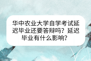 華中農(nóng)業(yè)大學(xué)自學(xué)考試延遲畢業(yè)還要答辯嗎？延遲畢業(yè)有什么影響？