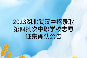 2023湖北武漢中招錄取第四批次中職學(xué)校志愿征集確認(rèn)公告 2023湖北武漢中招錄取第四批次中職學(xué)校志愿征集確認(rèn)公告