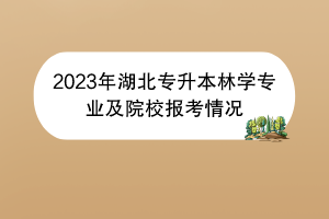 2023年湖北專升本林學(xué)專業(yè)及院校報(bào)考情況 2023年湖北專升本林學(xué)專業(yè)及院校報(bào)考情況