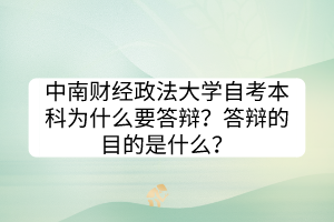 中南財(cái)經(jīng)政法大學(xué)自考本科為什么要答辯？答辯的目的是什么？