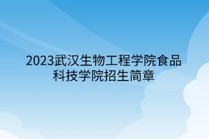 2023武漢生物工程學(xué)院食品科技學(xué)院招生簡(jiǎn)章 2023武漢生物工程學(xué)院食品科技學(xué)院招生簡(jiǎn)章