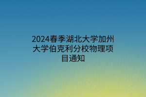 2024春季湖北大學(xué)加州大學(xué)伯克利分校物理項(xiàng)目通知 2024春季湖北大學(xué)加州大學(xué)伯克利分校物理項(xiàng)目通知