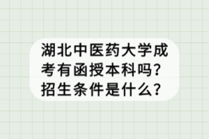湖北中醫(yī)藥大學(xué)成考有函授本科嗎？招生條件是什么？