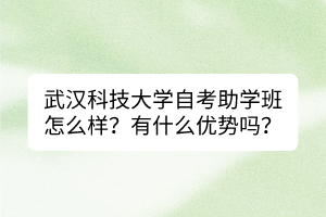 武漢科技大學(xué)自考助學(xué)班怎么樣？有什么優(yōu)勢(shì)嗎？