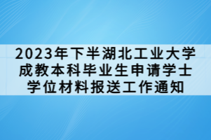 2023年下半湖北工業(yè)大學(xué)成教本科畢業(yè)生申請學(xué)士學(xué)位材料報(bào)送工作通知