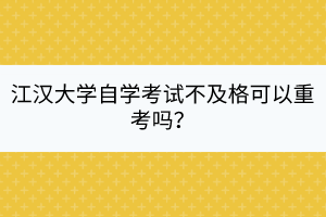 江漢大學自學考試不及格可以重考嗎？