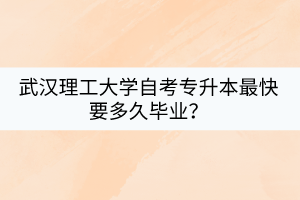 武漢理工大學(xué)自考專(zhuān)升本最快要多久畢業(yè)？