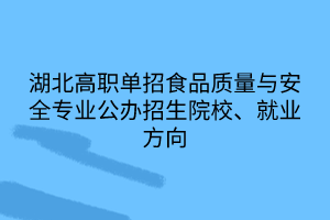 湖北高職單招食品質(zhì)量與安全專業(yè)公辦招生院校、就業(yè)方向 湖北高職單招食品質(zhì)量與安全專業(yè)公辦招生院校、就業(yè)方向