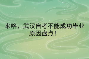 來咯,武漢自考不能成功畢業(yè)原因盤點! 來咯,武漢自考不能成功畢業(yè)原因盤點!