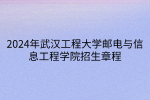2024年武漢工程大學(xué)郵電與信息工程學(xué)院招生章程 2024年武漢工程大學(xué)郵電與信息工程學(xué)院招生章程