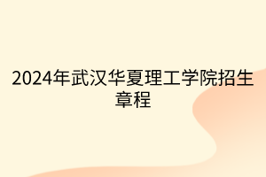 2024年武漢華夏理工學(xué)院招生章程 2024年武漢華夏理工學(xué)院招生章程