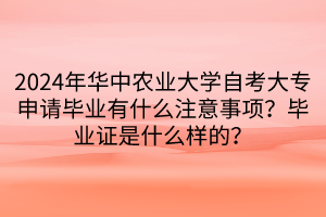 2024年華中農(nóng)業(yè)大學(xué)自考大專申請(qǐng)畢業(yè)有什么注意事項(xiàng)？畢業(yè)證是什么樣的？