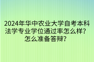 2024年華中農(nóng)業(yè)大學(xué)自考本科法學(xué)專業(yè)學(xué)位通過率怎么樣？怎么準(zhǔn)備答辯？