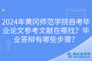 2024年黃岡師范學(xué)院自考畢業(yè)論文參考文獻(xiàn)在哪找？畢業(yè)答辯有哪些步驟？(1)