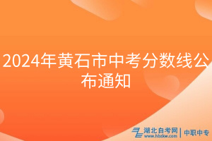 2024年黃石市中考分?jǐn)?shù)線公布通知 2024年黃石市中考分?jǐn)?shù)線公布通知