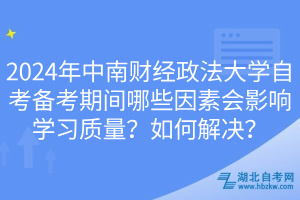 2024年中南財(cái)經(jīng)政法大學(xué)自考備考期間哪些因素會(huì)影響學(xué)習(xí)質(zhì)量？如何解決？