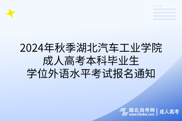 2024年秋季湖北汽車(chē)工業(yè)學(xué)院成人高考本科畢業(yè)生學(xué)位外語(yǔ)水平考試報(bào)名通知 2024年秋季湖北汽車(chē)工業(yè)學(xué)院成人高考本科畢業(yè)生學(xué)位外語(yǔ)水平考試報(bào)名通知