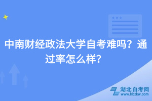 中南財(cái)經(jīng)政法大學(xué)自考難嗎？通過率怎么樣？