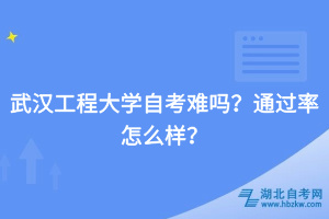 武漢工程大學(xué)自考難嗎？通過率怎么樣？
