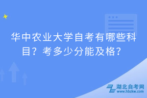 華中農(nóng)業(yè)大學(xué)自考有哪些科目？考多少分能及格？