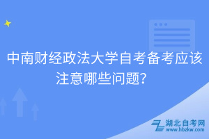 中南財經(jīng)政法大學(xué)自考備考應(yīng)該注意哪些問題？