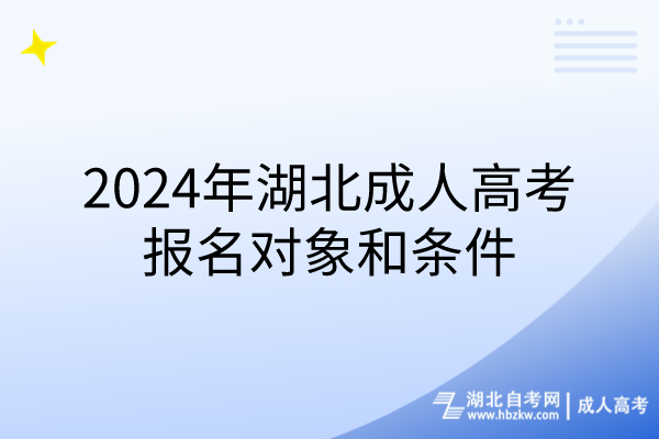 2024年湖北成人高考報(bào)名對(duì)象和條件 2024年湖北成人高考報(bào)名對(duì)象和條件