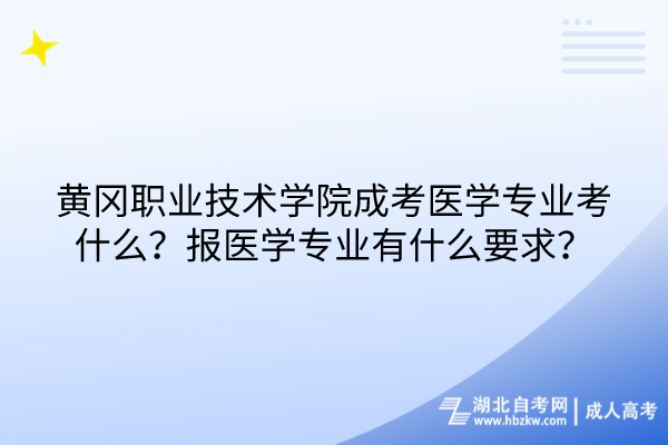 黃岡職業(yè)技術(shù)學(xué)院成考醫(yī)學(xué)專業(yè)考什么?報醫(yī)學(xué)專業(yè)有什么要求? 黃岡職業(yè)技術(shù)學(xué)院成考醫(yī)學(xué)專業(yè)考什么?報醫(yī)學(xué)專業(yè)有什么要求?