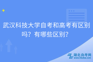 武漢科技大學自考和高考有區(qū)別嗎？有哪些區(qū)別？