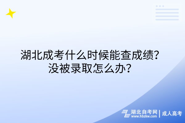 湖北成考什么時候能查成績?沒被錄取怎么辦? 湖北成考什么時候能查成績?沒被錄取怎么辦?