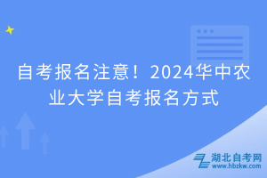 自考報(bào)名注意！2024華中農(nóng)業(yè)大學(xué)自考報(bào)名方式
