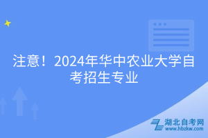 必看！2024年華中農(nóng)業(yè)大學自考招生專業(yè)