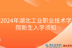 2024年湖北工業(yè)職業(yè)技術(shù)學院新生入學須知