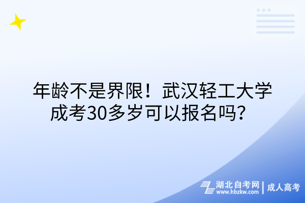 年齡不是界限！武漢輕工大學(xué)成考30多歲可以報(bào)名嗎？