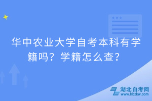 華中農(nóng)業(yè)大學(xué)自考本科有學(xué)籍嗎？學(xué)籍怎么查？