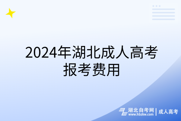 2024年湖北成人高考報(bào)考費(fèi)用 2024年湖北成人高考報(bào)考費(fèi)用