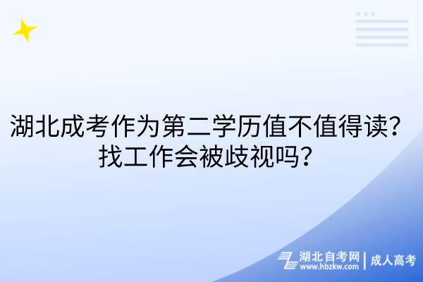 湖北成考作為第二學歷值不值得讀?找工作會被歧視嗎? 湖北成考作為第二學歷值不值得讀?找工作會被歧視嗎?