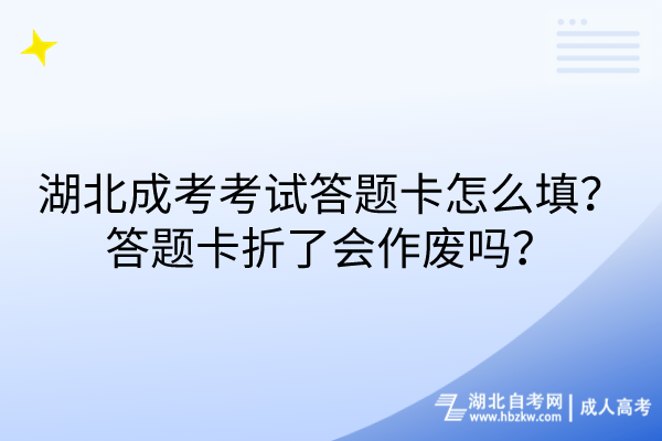 湖北成考考試答題卡怎么填?答題卡折了會作廢嗎? 湖北成考考試答題卡怎么填?答題卡折了會作廢嗎?