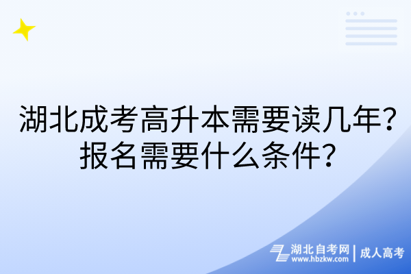 湖北成考高升本需要讀幾年?報(bào)名需要什么條件? 湖北成考高升本需要讀幾年?報(bào)名需要什么條件?